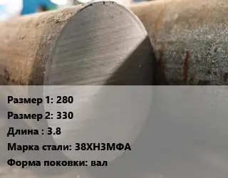 Поковка круглая 280х330 L=3.8 Сталь: 38ХН3МФА вал